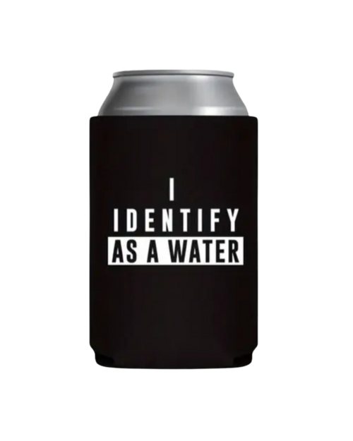 "I Identify as water" Beer Koozie